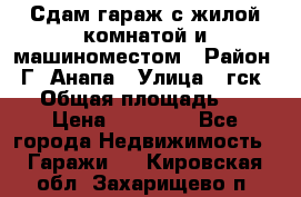 Сдам гараж с жилой комнатой и машиноместом › Район ­ Г. Анапа › Улица ­ гск-12 › Общая площадь ­ 72 › Цена ­ 20 000 - Все города Недвижимость » Гаражи   . Кировская обл.,Захарищево п.